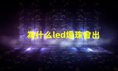 為什么led燈珠會出現死燈 為什么led燈時間長了就不亮了